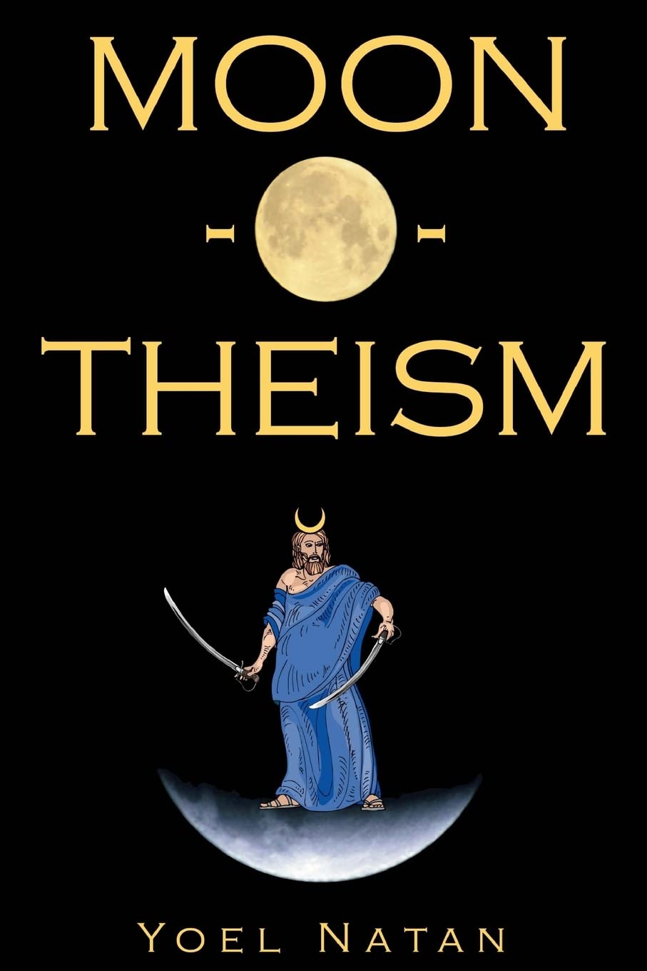 Moon-O-Theism: Religion Of A War And Moon God Prophet Vol I Of II: Volume 1