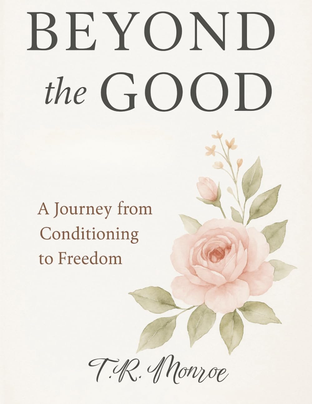 Beyond the Good: A Journey from Conditioning to Freedom (The Healing and Freedom Series)