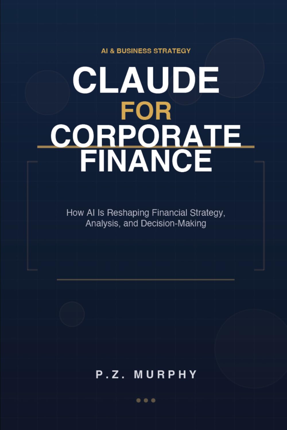 Claude for Corporate Finance: How AI Is Reshaping Financial Strategy, Analysis, and (Claude for Business Series)