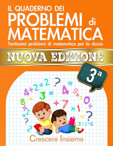  Il Quaderno dei Problemi di Matematica – Seconda Edizione: Tantissimi problemi di matematica per la classe 3° Elementare