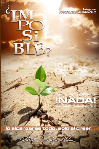 ¿Imposible? ¡Nada!: Lo alcanzarás todo, solo al creer