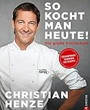 So kocht man heute!: Die große Kochschule. Küchenpraxis – Techniken – 200 Rezepte