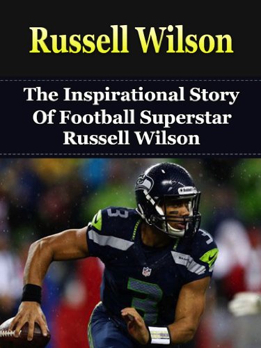 Russell Wilson: The Inspirational Story of Football Superstar Russell Wilson (Russell Wilson Unauthorized Biography, Seattle Seahawks, University of Wisconsin, NC State, NFL Books)