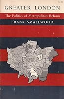 Greater London - The Politics of Metropolitan Reform B002ENY3UO Book Cover