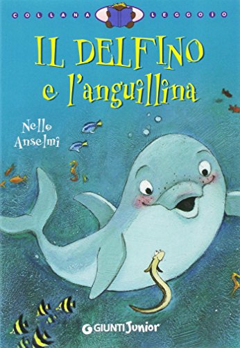 Il delfino e l'anguillina. Ediz. illustrata Il delfino e l'anguillina. Ediz. illustrata