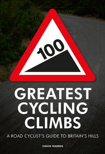100 Greatest Cycling Climbs: A Road Cyclist's Guide to Britain's Hills by Simon Warren (2010-06-03)