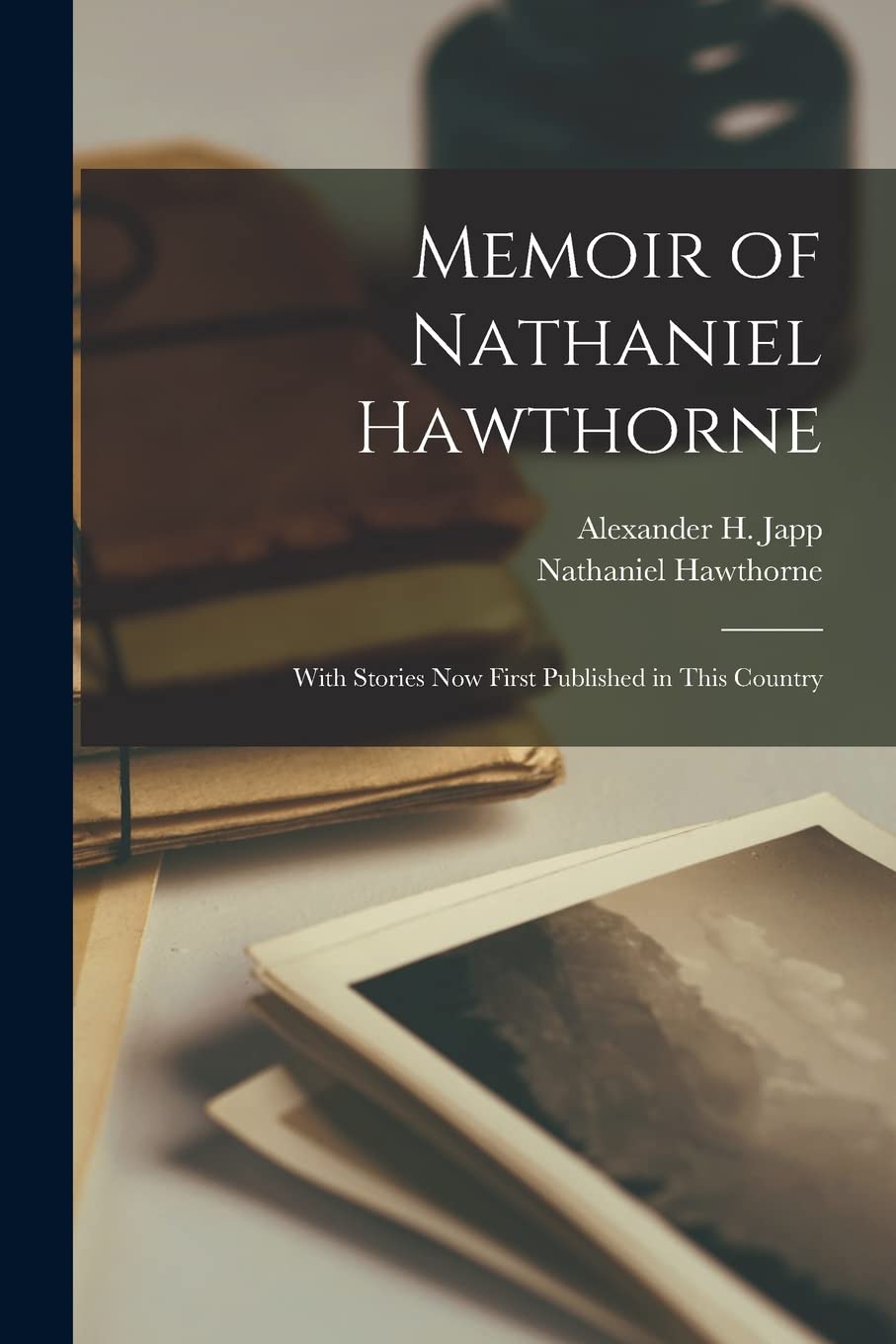 Memoir of Nathaniel Hawthorne: With Stories Now First Published in This Country