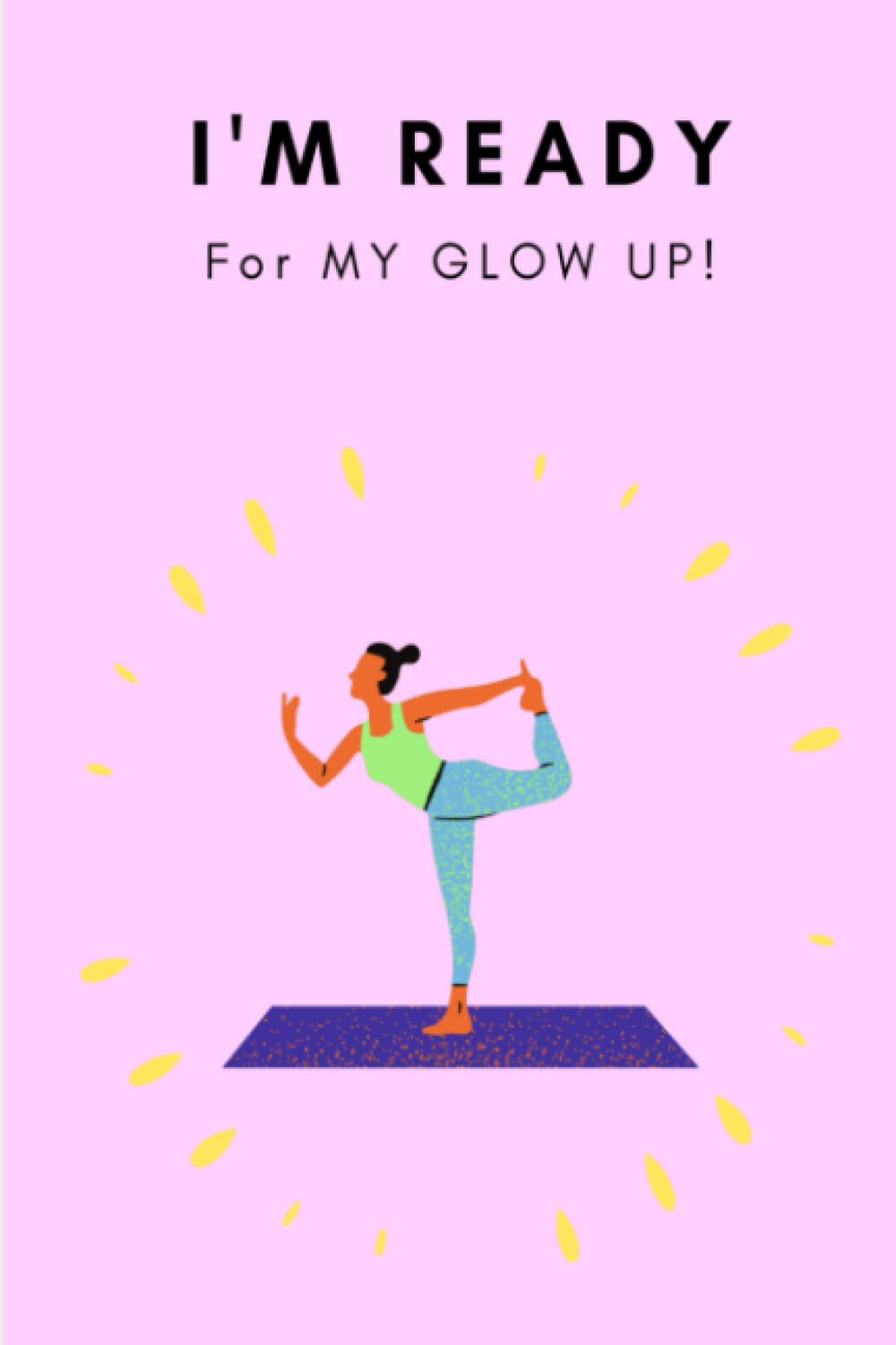 Motivational Fitness Journal I'm Ready For my Glow Up!: Fitness Journal for Women| Weight loss Journal for Women| Diet and Exercise Planner| Self Care Journal