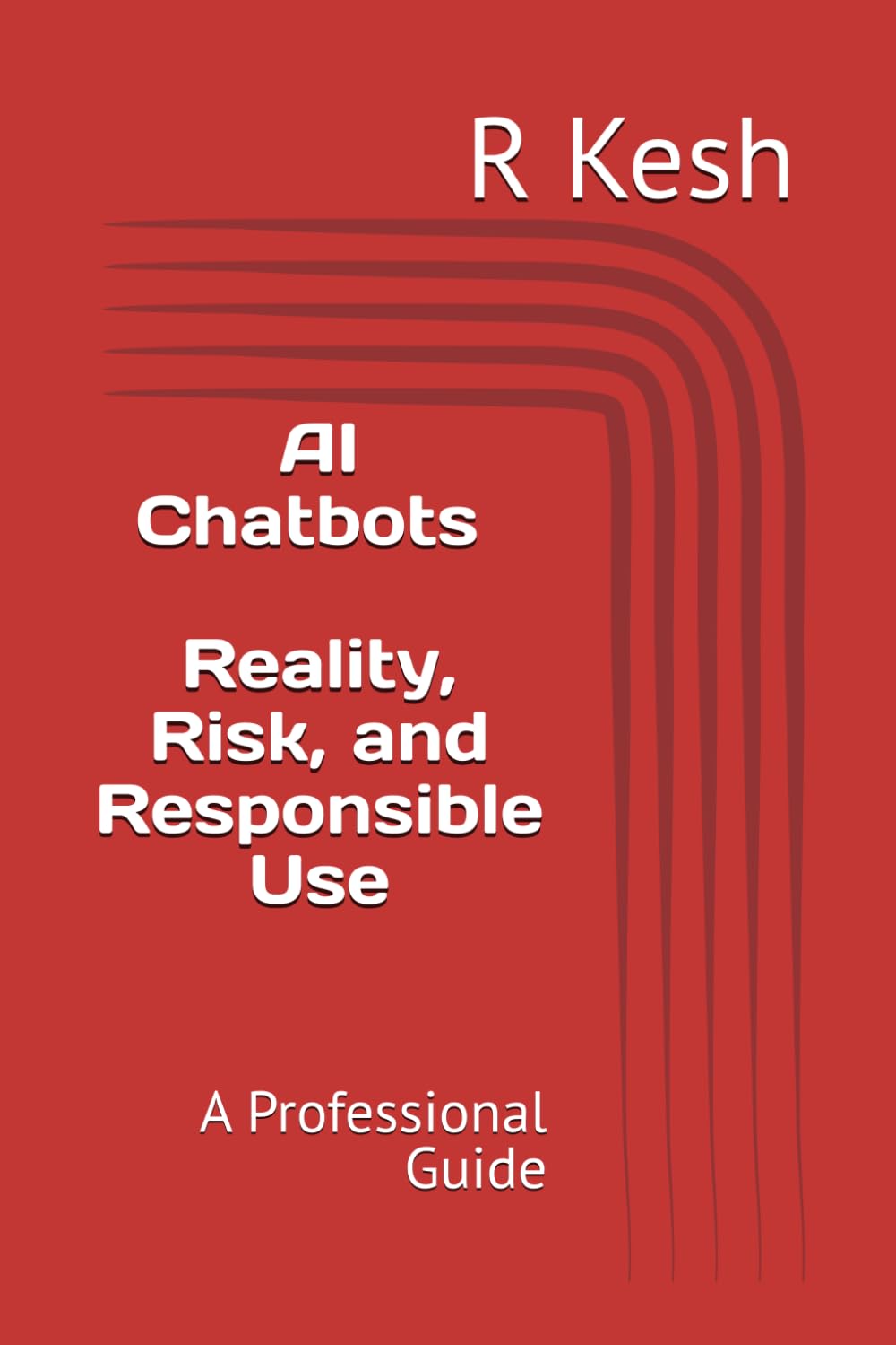 AI Chatbots: Reality, Risk, and Responsible Use: A Professional Guide