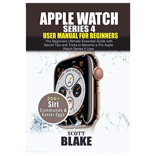 APPLE Watch Series 4 User's Manual for Beginners: The Beginners Ultimate Essential Guide with Secret Tips and Tricks to Become a Pro Apple Watch Series 4 User