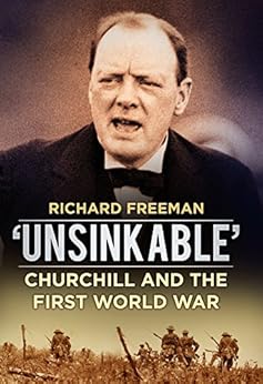 'Unsinkable': Churchill and the First World War by [Richard Freeman]