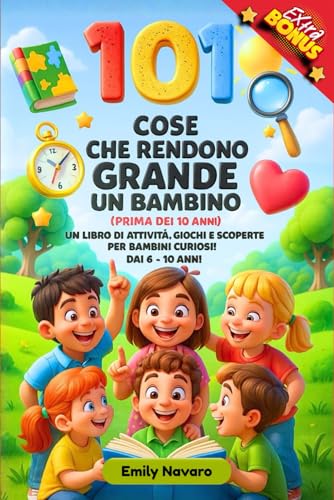 101 COSE CHE RENDONO GRANDE UN BAMBINO: Un libro di attività, giochi e scoperte per bambini curiosi! dai 6 - 10 anni.