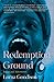 Redemption Ground: Essays and Adventures