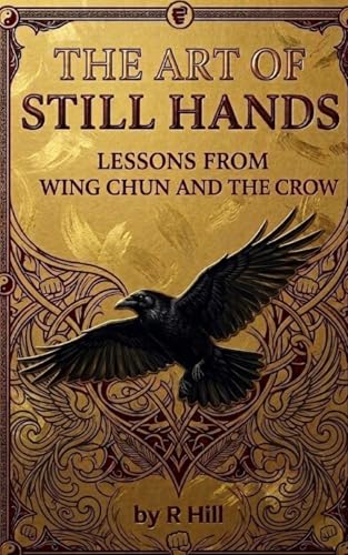The Art of Still Hands: Lessons from Wing Chun and the Crow