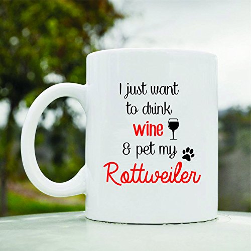 Amazon.com: I Just Want to Drink Wine and Pet My Rottweiler Dog Pet Cute  Funny 11oz Ceramic Coffee Mug Cup : Home & Kitchen