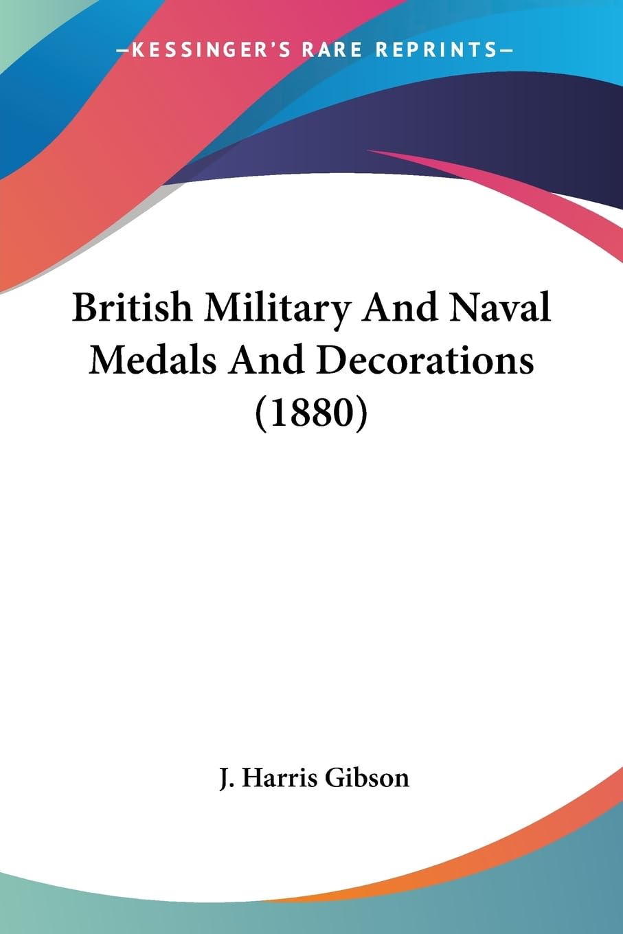 J. Harris GibsonBritish Military And Naval Medals And Decorations (1880)