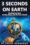 3 Seconds on Earth: Breaking Free from Anxiety, Regret, and the Fear of Death