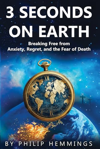 3 Seconds on Earth: Breaking Free from Anxiety, Regret, and the Fear of Death