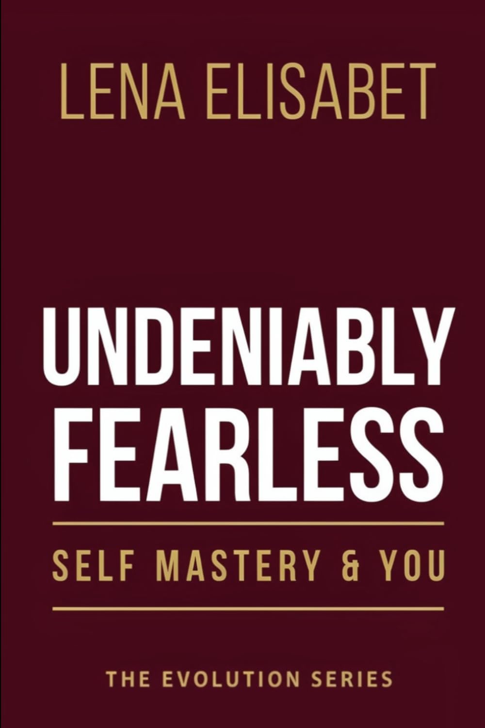 UNDENIABLY FEARLESS: Self Mastery & You: 1 (The Evolution Series)