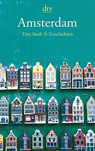 Amsterdam: Eine Stadt in Geschichten Amsterdam: Eine Stadt in Geschichten