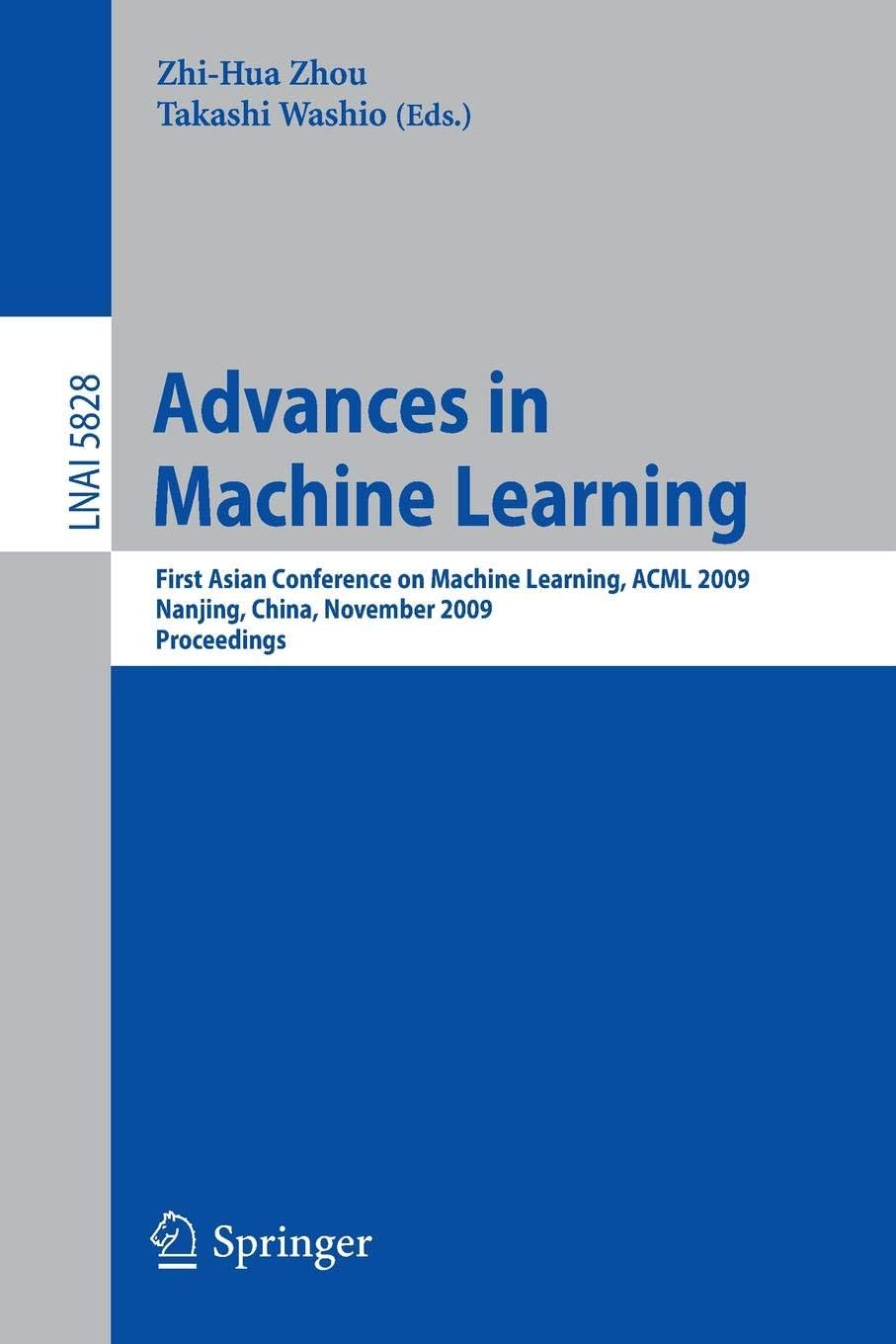 Advances in Machine Learning: First Asian Conference on Machine Learning, ACML 2009, Nanjing, China, November 2-4, 2009. Proceedings: 5828 (Lecture Notes in Computer Science)