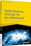 Digital Business Strategie für den Mittelstand: Entwicklung und Konzeption mit internationaler Ausrichtung (Haufe Fachbuch)