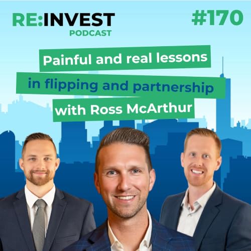 #170 Painful and Real lessons in Flipping and Partnership with Ross McArthur