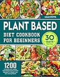 Plant Based Diet Cookbook for Beginners: 1200 Complete and Healthy Plant-based Home-cooked Recipes for Weight Loss and Lifelong Health