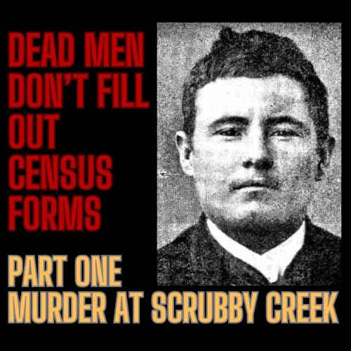 Dead Men Don&rsquo;t Fill Out Census Forms &ndash; Part One: Murder at Scrubby Creek