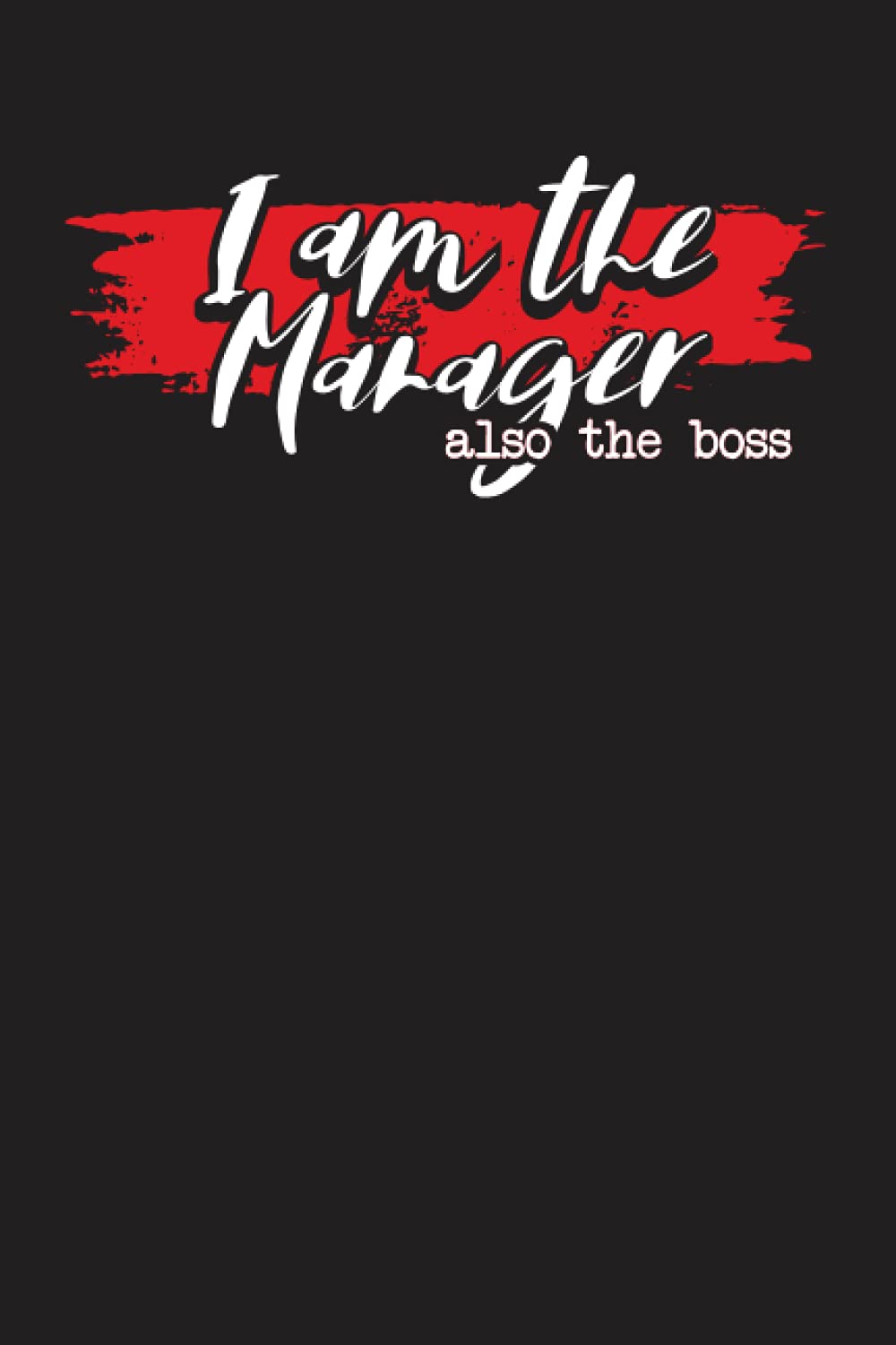 I Am The Manager (also the boss): Management Task Tracker Diary and Logbook