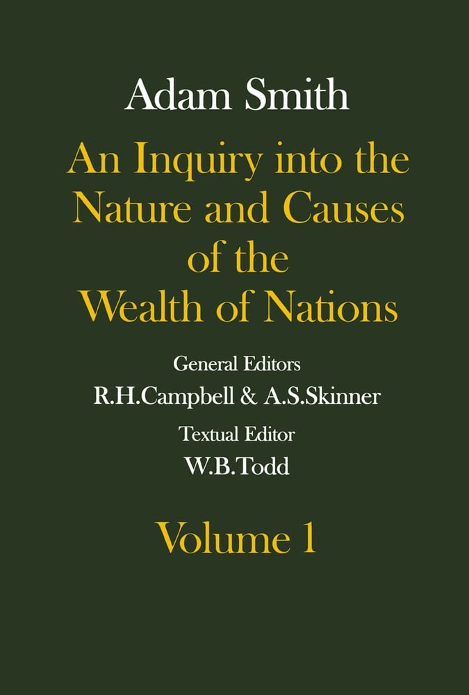 The Glasgow Edition of the Works and Correspondence of Adam Smith: An Inquiry Into the Nature and Causes of the Wealth of Nations Volume 1 Volume 1 (Glasgow Edition of the Works of Adam Smith)