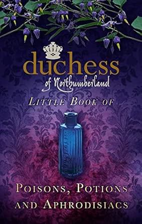 The Duchess of Northumberland's Little Book of Poisons, Potions and Aphrodisiacs The Duchess of Northumberland's Little Book of Poisons, Potions and Aphrodisiacs book cover
