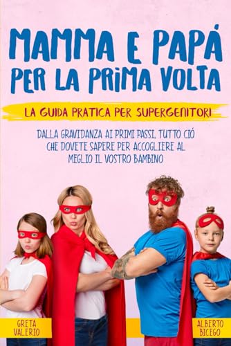 Mamma e Papà per la prima volta: 2 Libri in 1. La Guida Pratica per SuperGenitori. Dalla gravidanza ai primi passi,...