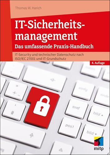 IT-Sicherheitsmanagement - Das umfassende Praxisbuch: IT-Security und technischer Datenschutz nach ISO/EIC 27001 und IT-Grundschutz