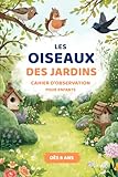  Les oiseaux des jardins de France - Cahier d’observation pour enfants, observer, reconnaître et dessiner dès 6 ans