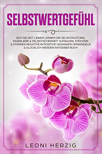 Selbstwertgefühl stärken: Sich selbst lieben lernen Die Selbstachtung, Eigenliebe & Selbstsicherheit aufbauen, steigern & stärken negative in positive … lernen – Selbstvertrauen aufbauen 4)
