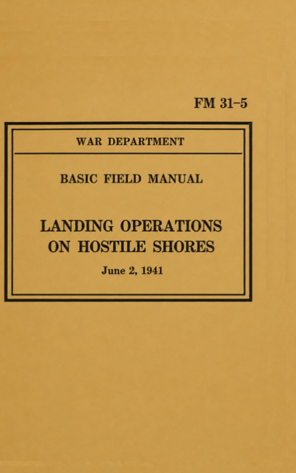 War Department Basic Field Manual FM 31-5 Landing Operations on Hostile Shores: June 2, 1941
