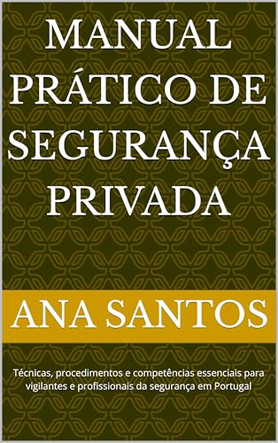 Manual Prático de Segurança Privada: Técnicas, procedimentos e competências essenciais para vigilantes e profissionais da segurança em Portugal (Portuguese Edition)