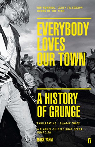 Everybody Loves Our Town: A History of Grunge (English Edition)