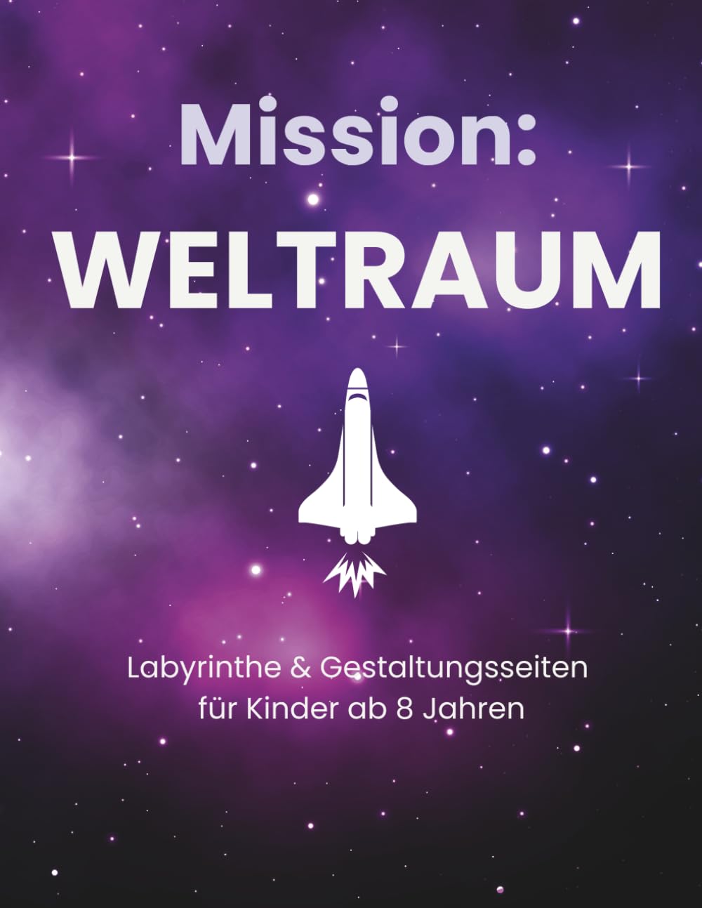 Mission: WELTRAUM: Labyrinthe & Gestaltungsseiten für Kinder ab 8 Jahren