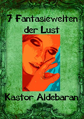 7 Fantasiewelten der Lust: Eine Sammlung von Ideen für jeden Tag einer Woche