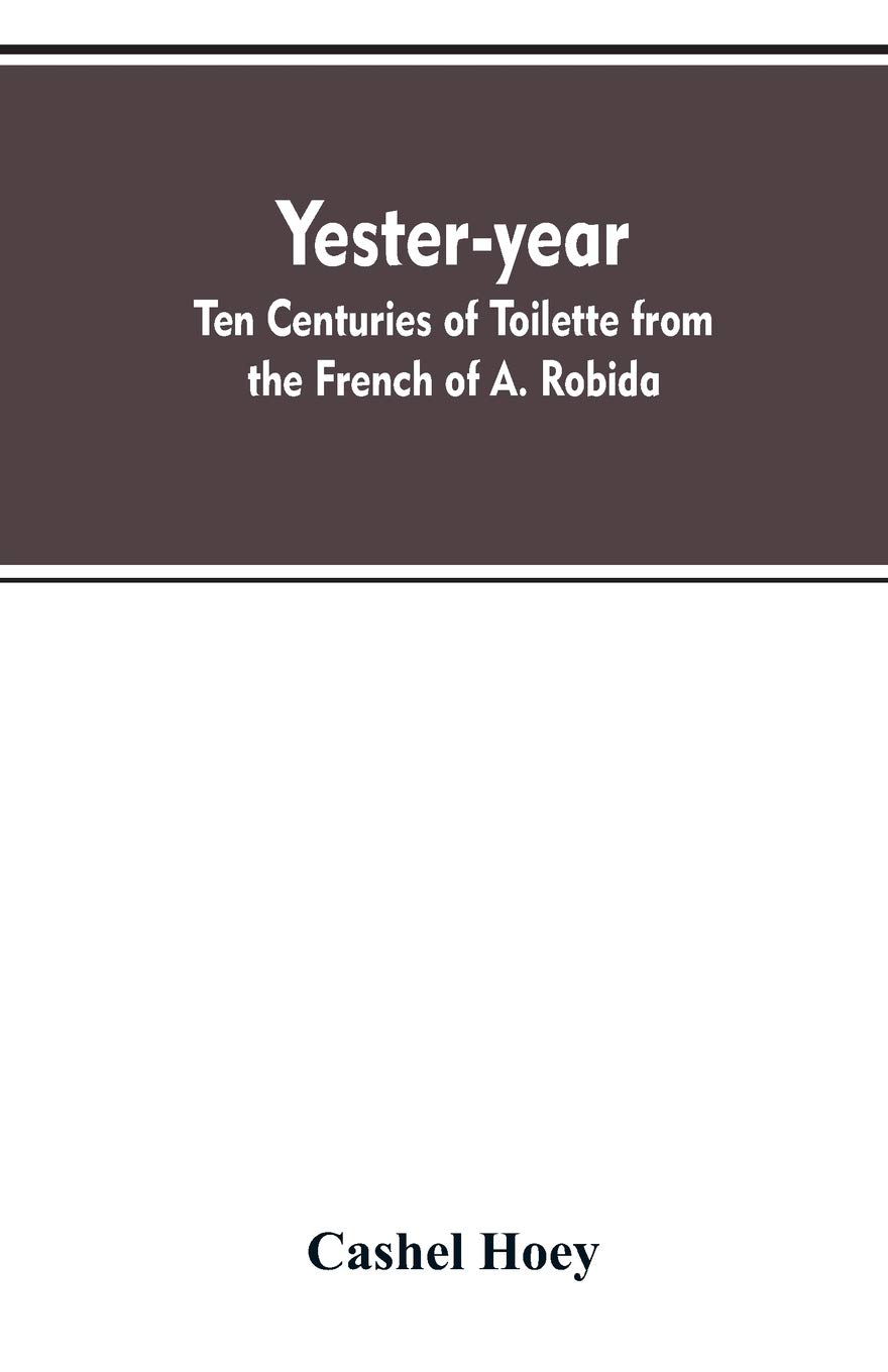 Yester-year: ten centuries of toilette from the French of A. Ro