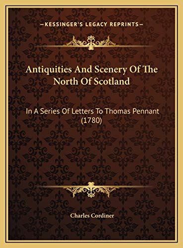Antiquities And Scenery Of The North Of Scotland: In A Series Of Letters To Thomas Pennant (1780)