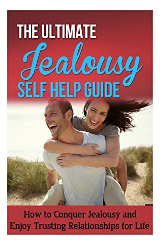 The Ultimate Jealousy Self Help Guide: How to Conquer Jealousy and Enjoy Trusting Relationships for Life