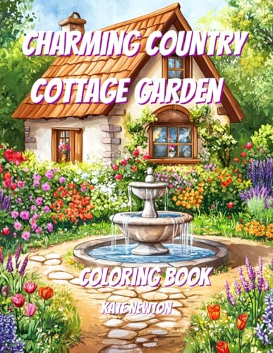 Charming Country Cottage Garden Coloring Book: Relaxing Floral Landscapes with Cozy Cottages, Zen Gardens, and Serene Nature Scenes for Mindfulness ... Relief perfect for Adults, Teens, and Seniors