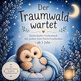 DER TRAUMWALD WARTET: Ein zauberhaftes Vorlesebuch mit beruhigenden Gute-Nacht-Geschichten ab 1 Jahr