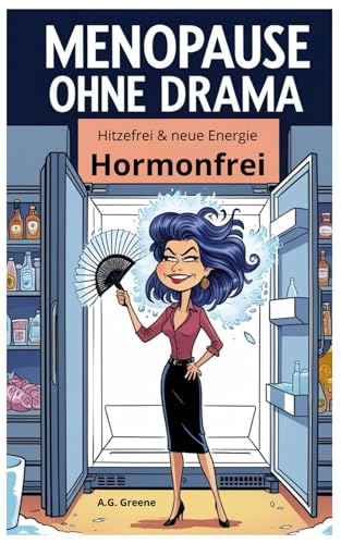 Menopause Ohne Drama: Hitzefrei & neue Energie – hormonfrei: Wechseljahre natürlich meistern – Ernährung, Kräuter, Bewegung, Schlaf
