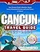 CANCUN TRAVEL GUIDE 2025 - 2026: Your Ultimate Guide to Beaches, Mayan History, Adventure Activities, and Local Culture in Cancun