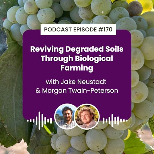 Episode 170: Reviving Degraded Soils Through Biological Farming with Jake Neustadt and Morgan Twain-Peterson