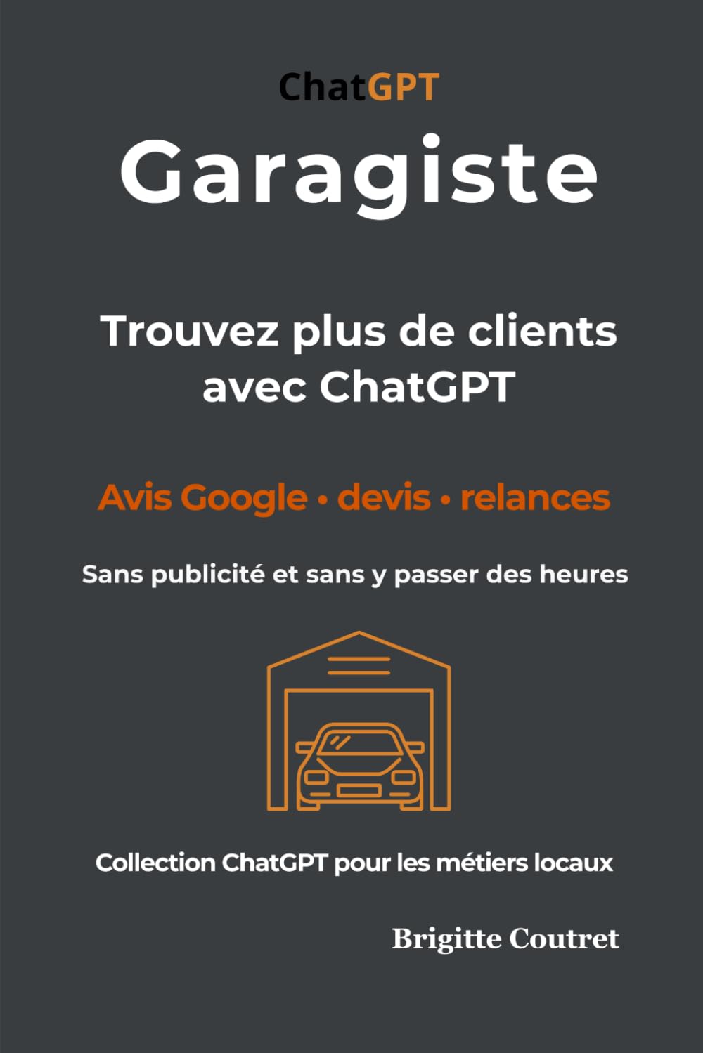 Garagiste : trouvez plus de clients avec ChatGPT: Avis Google, devis et relances sans publicité et sans y passer des heures (ChatGPt pour les métiers locaux)